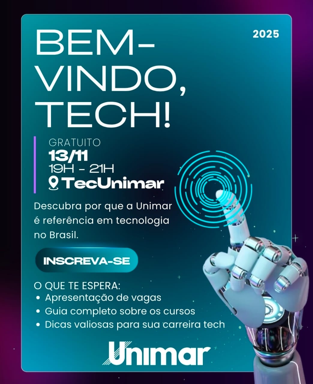 Unimar promove hoje à noite o “Bem-Vindo, Tech! 2025” para conectar acadêmicos às oportunidades do futuro. uma noite totalmente dedicada à inovação, à empregabilidade e ao universo da tecnologia. Entrada gratuita. Confira